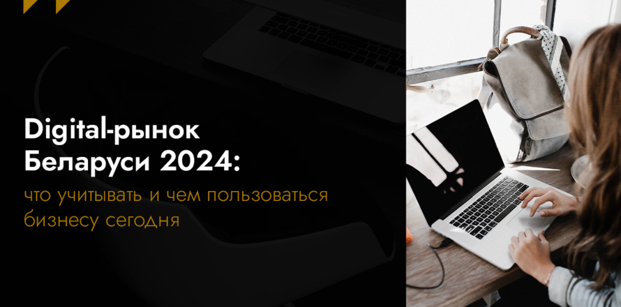 Digital-рынок Беларуси 2024: что учитывать и чем пользоваться бизнесу сегодня